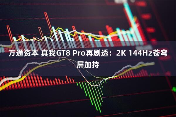 万通资本 真我GT8 Pro再剧透:2K 144Hz苍穹屏加持