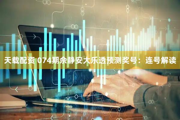 天载配资 074期佘静安大乐透预测奖号:连号解读